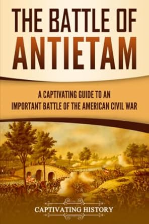 the battle of antietam a captivating guide to an important battle of the american civil war 1st edition
