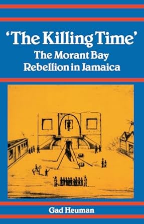 the killing time the morant bay rebellion jamaica 1st edition gad heuman 0870498525, 978-0870498527
