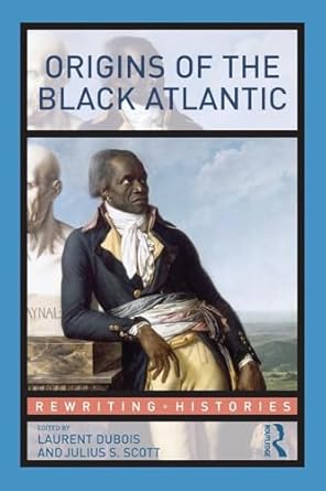 origins of the black atlantic 1st edition laurent dubois 0415994462, 978-0415994460