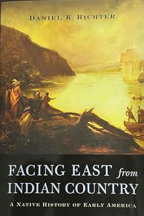 facing east from indian country a native history of early america 1st edition daniel k richter 0674011171,