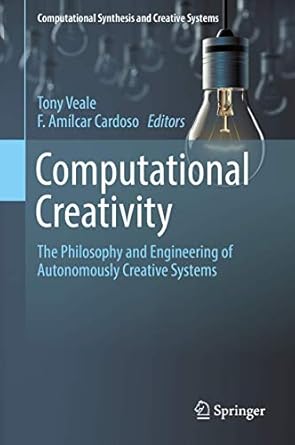 computational creativity the philosophy and engineering of autonomously creative systems 1st edition tony