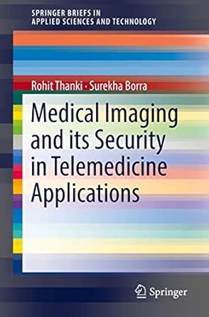 medical imaging and its security in telemedicine applications 1st edition rohit thanki ,surekha borra