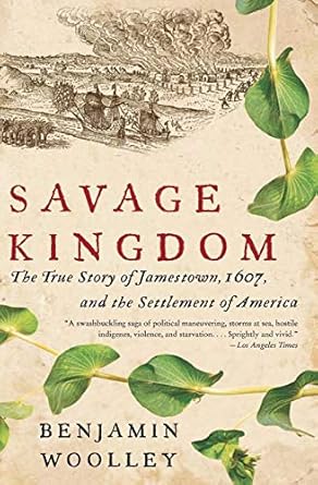 savage kingdom the true story of jamestown 1607 and the settlement of america 1st edition mr benjamin woolley
