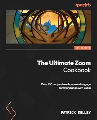 the ultimate zoom cookbook over 100 recipes to enhance and engage communication with zoom 1st edition patrick