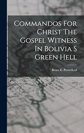 commandos for christ the gospel witness in bolivia s green hell 1st edition bruce e porterfield 1015812104,