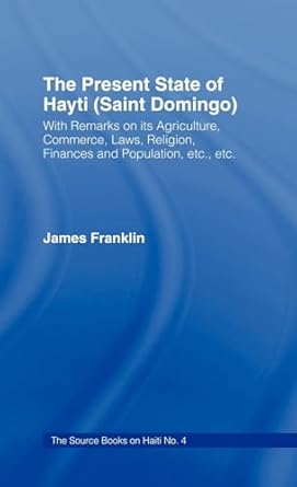 the present state of haiti 1828 with remarks on its agriculture commerce laws religion etc 1st edition james