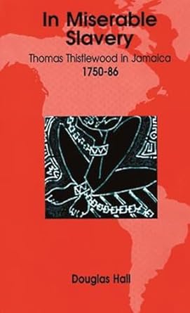 in miserable slavery thomas thistlewood in jamaica 1750 1786 1st edition d g hall ,douglas hall 9766400660,