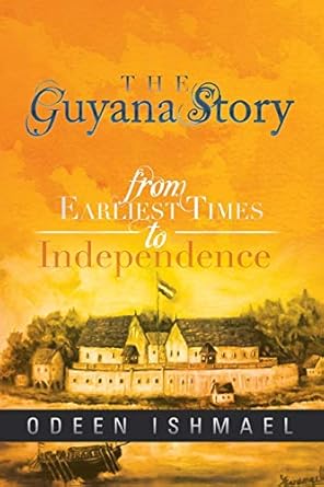 the guyana story from earliest times to independence 1st edition odeen ishmael 1479795887, 978-1479795888