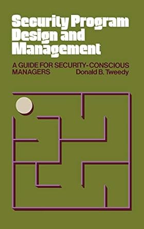 security program design and management a guide for security conscious managers 1st edition donald b tweedy
