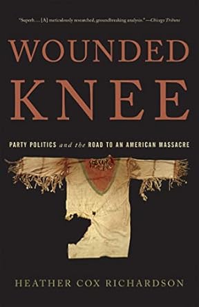 wounded knee party politics and the road to an american massacre 1st edition heather cox richardson