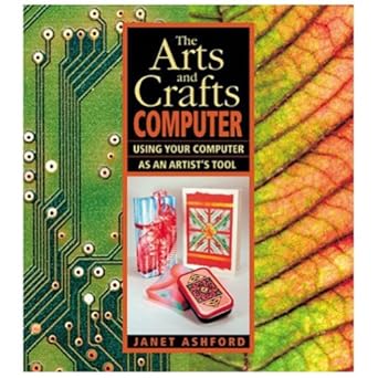 the arts and crafts computer using your computer as an artists tool 1st edition janet ashford 0201734826,