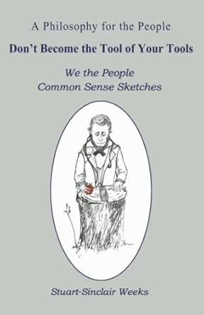 dont become the tool of your tools we the people common sense sketches 1st edition stuart sinclair weeks