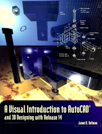 visual introduction to autocad and 3d designing with release 14 a 1st edition james d bethune 0130203696,