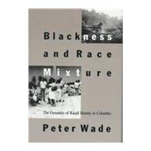 blackness and race mixture the dynamics of racial identity in colombia 1st edition professor peter wade
