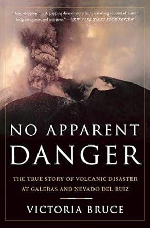no apparent danger the true story of volcanic disaster at galeras and nevado del ruiz 1st edition victoria