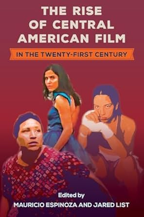 the rise of central american film in the twenty first century 1st edition mauricio espinoza ,jared list