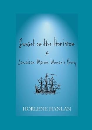 sunset on the horizon a jamaican maroon womans story 1st edition horlene hanlan 1446750213, 978-1446750216