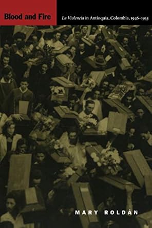 blood and fire la violencia in antioquia colombia 1946 1953 1st edition mary roldan 0822329182, 978-0822329183