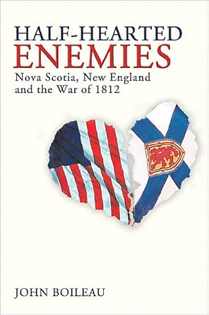 half hearted enemies nova scotia new england and the war of 1812 1st edition john boileau 0887806570,