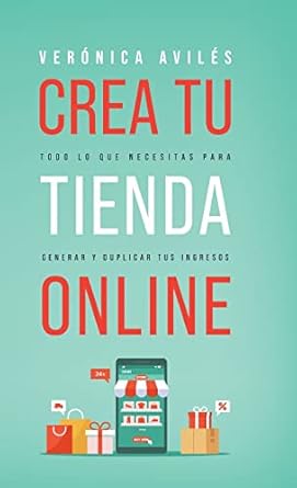 crea tu tienda online todo lo que necesitas para generar y duplicar tus ingresos 1st edition veronica aviles