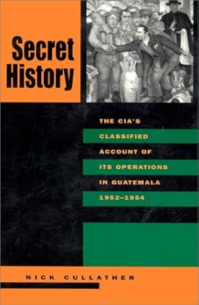 secret history the cias classified account of its operations in guatemala 1952 1954 1st edition nick
