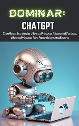 dominar chatgpt cree guias estrategias y buenas practicas altamente efectivas y buenas practicas para pasar