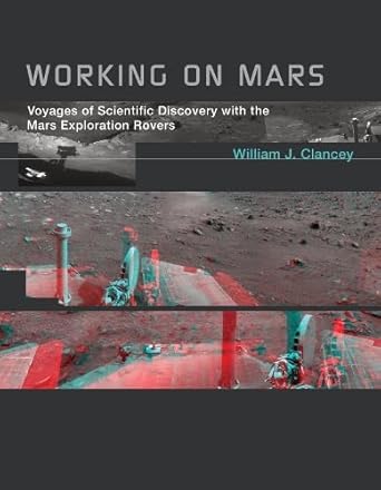 working on mars voyages of scientific discovery with the mars exploration rovers 1st edition william j