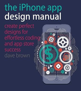 the iphone app design manual create perfect designs for effortless coding and app store success 1st edition