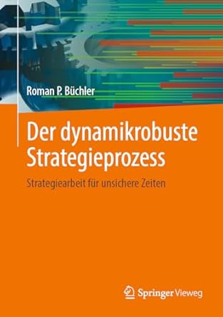 der dynamikrobuste strategieprozess strategiearbeit fur unsichere zeiten 1st edition roman p buchler