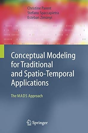 conceptual modeling for traditional and spatio temporal applications the mads approach 1st edition christine
