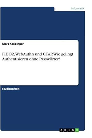 fido2 webauthn und ctap wie gelingt authentisieren ohne passworter 1st edition marc kasberger 3346217973,
