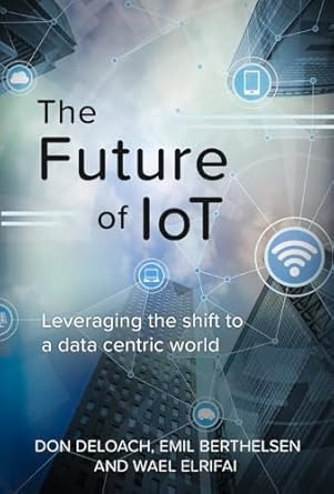 the future of iot leveraging the shift to a data centric world 1st edition don deloach ,emil berthelsen ,wael