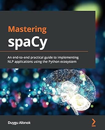 mastering spacy an end to end practical guide to implementing nlp applications using the python ecosystem 1st
