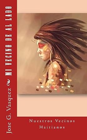 mi vecino de al lado nuestros vecinos haitianos 1st edition mr jose gabriel vasquez 1507864477, 978-1507864470