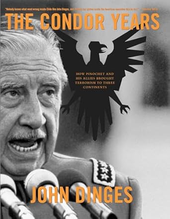 the condor years how pinochet and his allies brought terrorism to three continents 1st edition john dinges