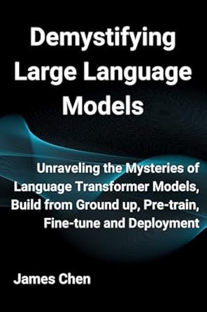 demystifying large language models unraveling the mysteries of language transformer models build from ground