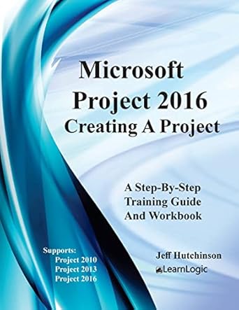 microsoft project 2016 creating a project supports project 2010 2013 and 2016 1st edition jeff hutchinson
