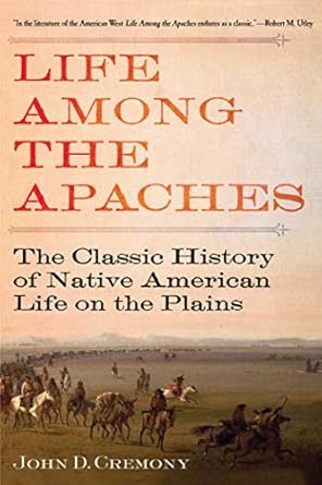 life among the apaches the classic history of native american life on the plains 1st edition john c cremony