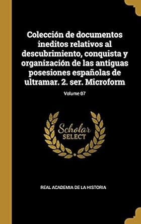 coleccion de documentos ineditos relativos al descubrimiento conquista y organizacion de las antiguas