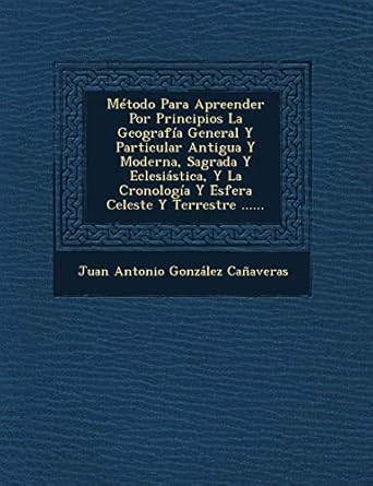 metodo para apreender por principios la geografia general y particular antigua y moderna sagrada y