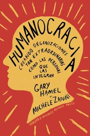 humanocracia creando organizaciones tan increibles como las personas que las componen 1st edition gary hamel