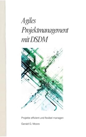 agiles projektmanagement mit dsdm projekte effizient und flexibel managen 1st edition gerald g more