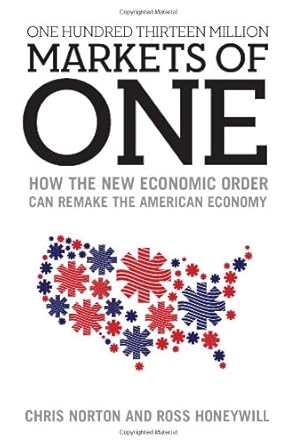 one hundred thirteen million markets of one how the new economic order can remake the american economy 1st