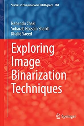 exploring image binarization techniques 1st edition nabendu chaki ,soharab hossain shaikh ,khalid saeed