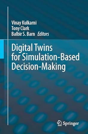 digital twins for simulation based decision making 1st edition vinay kulkarni ,tony clark ,balbir s barn