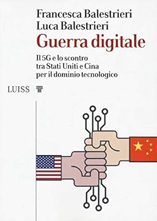guerra digitale il 5g e lo scontro tra stati uniti e cina per il dominio tecnologico 1st edition francesca