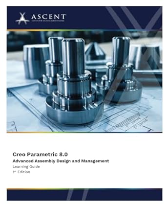 creo parametric 8 0 advanced assembly design and management 1st edition ascent center for technical knowledge