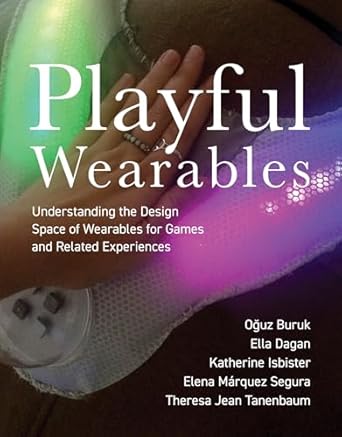 playful wearables understanding the design space of wearables for games and related experiences 1st edition