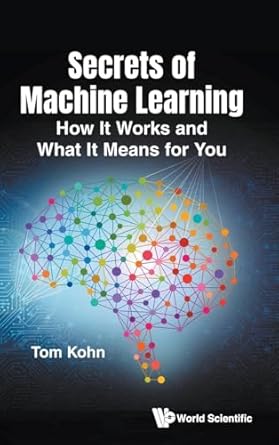 secrets of machine learning how it works and what it means for you 1st edition tom kohn 1800614888,