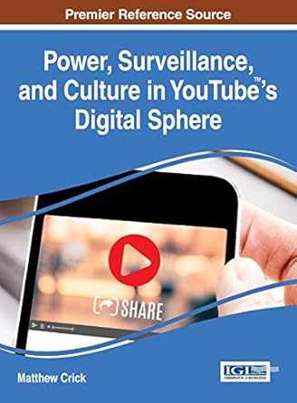 power surveillance and culture in youtubes digital sphere 1st edition matthew crick 1466698551, 978-1466698550